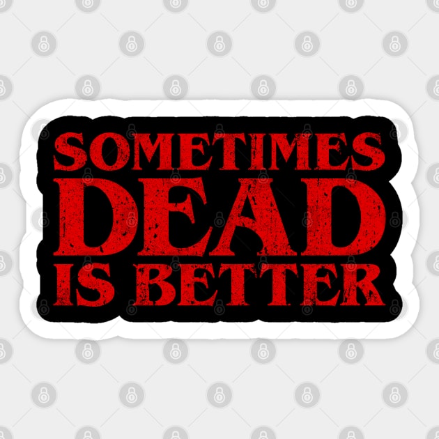 Sometimes Dead Is Better Sticker by huckblade